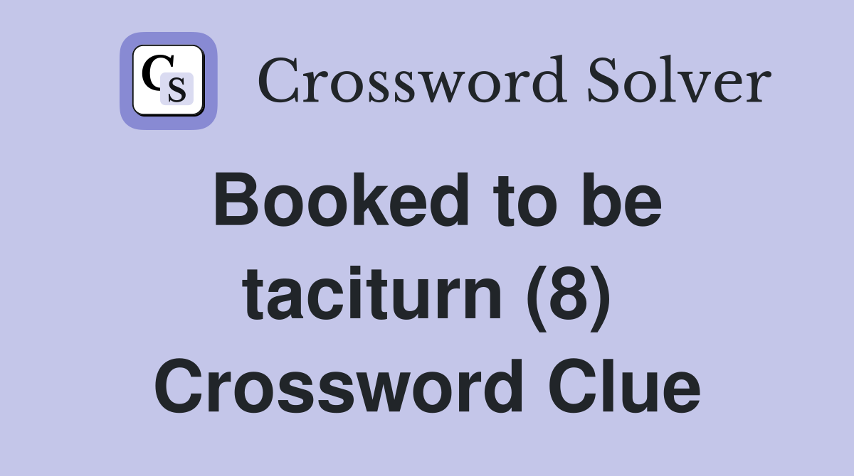 Booked to be taciturn (8) Crossword Clue