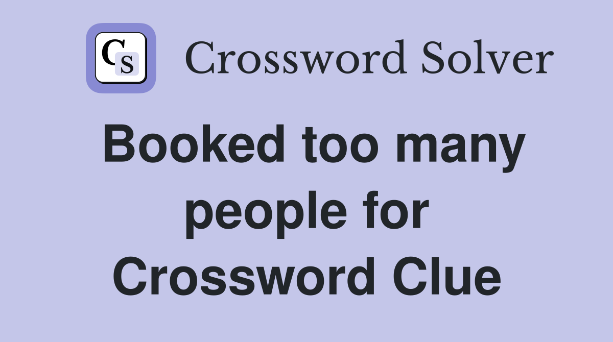 Booked too many people for Crossword Clue