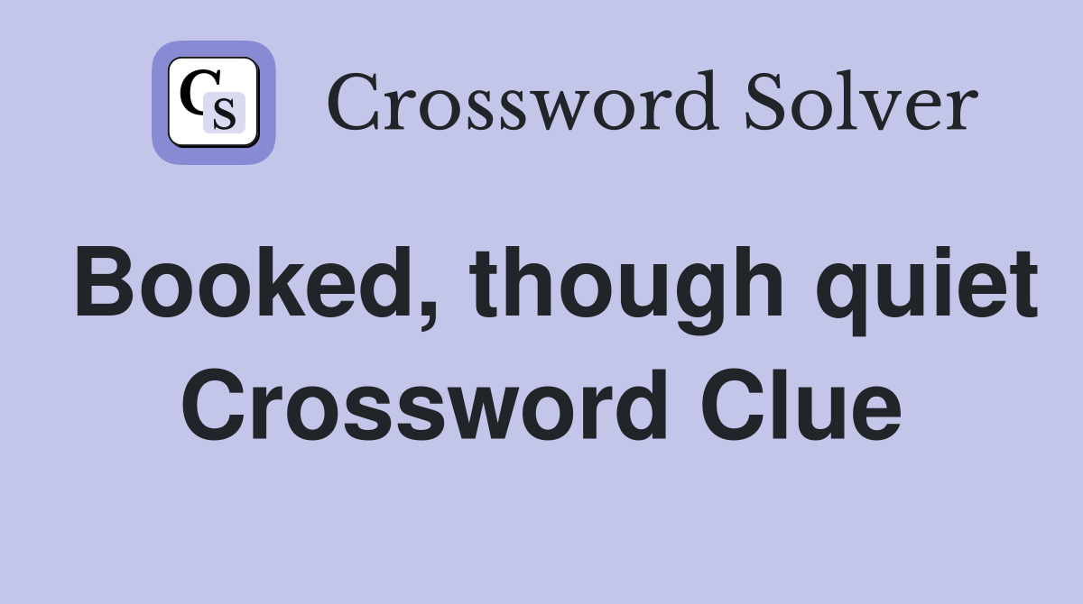 Booked, though quiet Crossword Clue