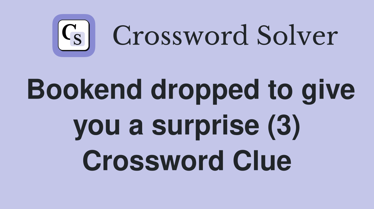 Bookend dropped to give you a surprise (3) Crossword Clue