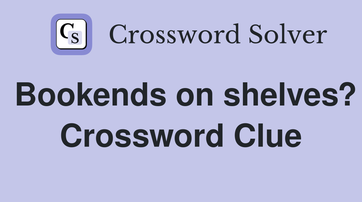 Bookends on shelves? Crossword Clue