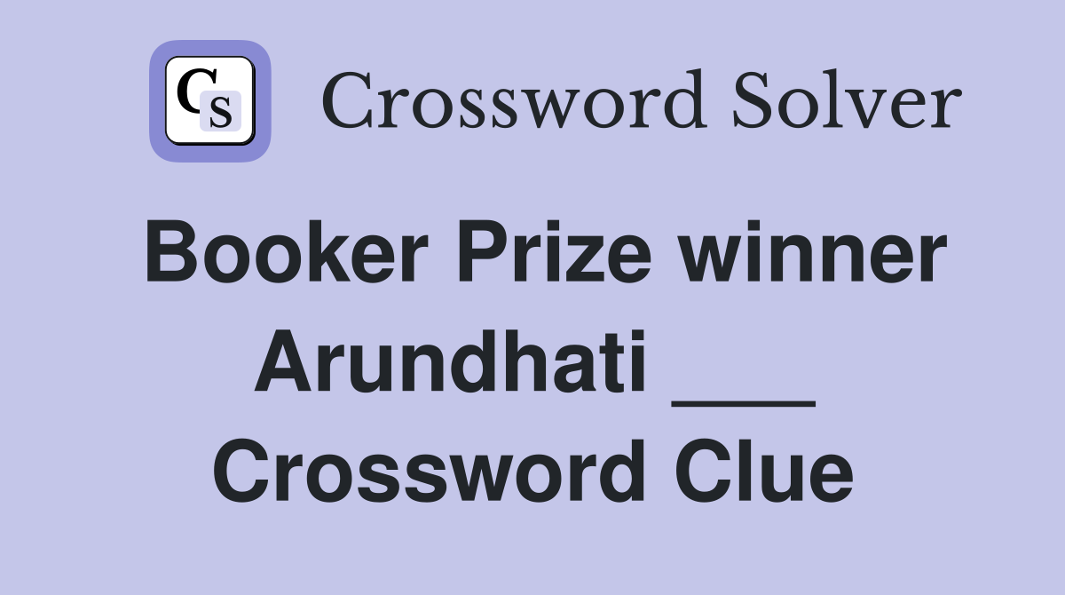 Booker Prize winner Arundhati ___ Crossword Clue