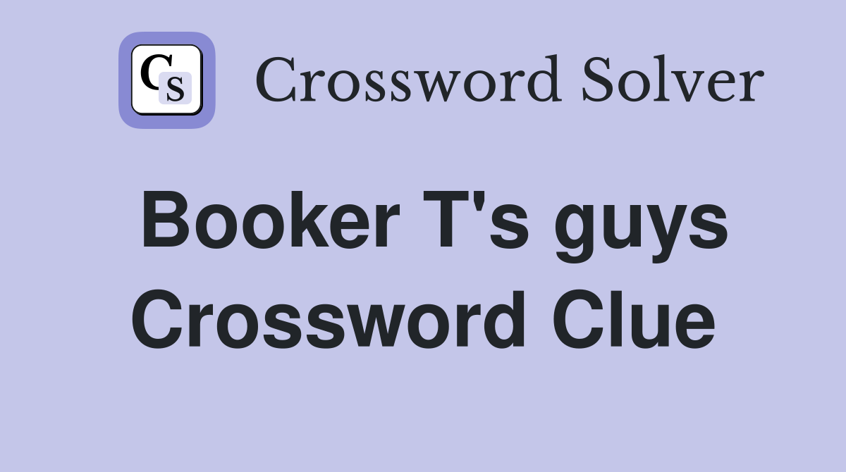 Booker T's guys Crossword Clue