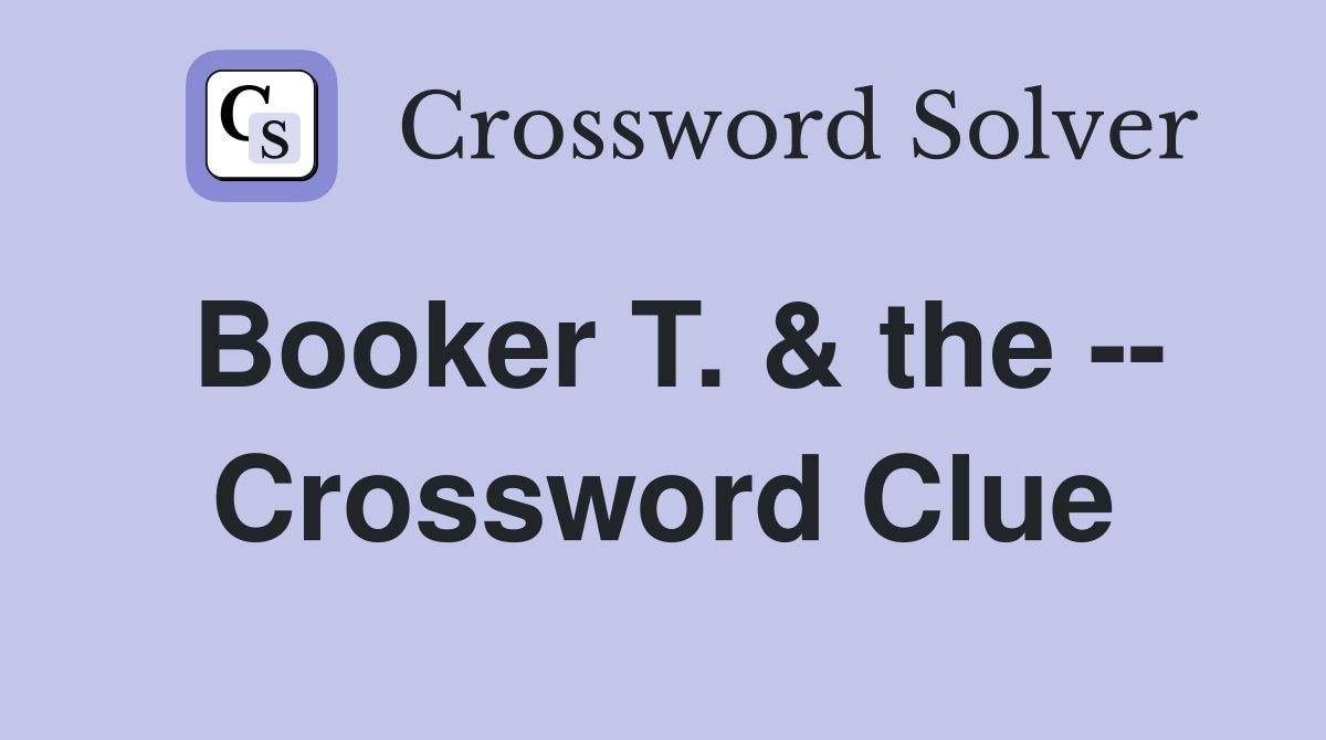 Booker T. & the -- Crossword Clue