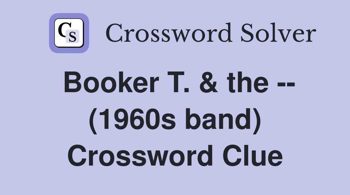 Booker T. & the -- (1960s band) Crossword Clue