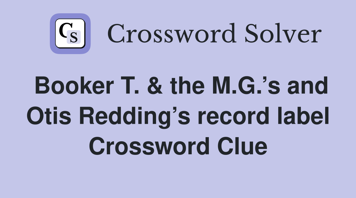 Booker T. & the M.G.’s and Otis Redding’s record label Crossword Clue