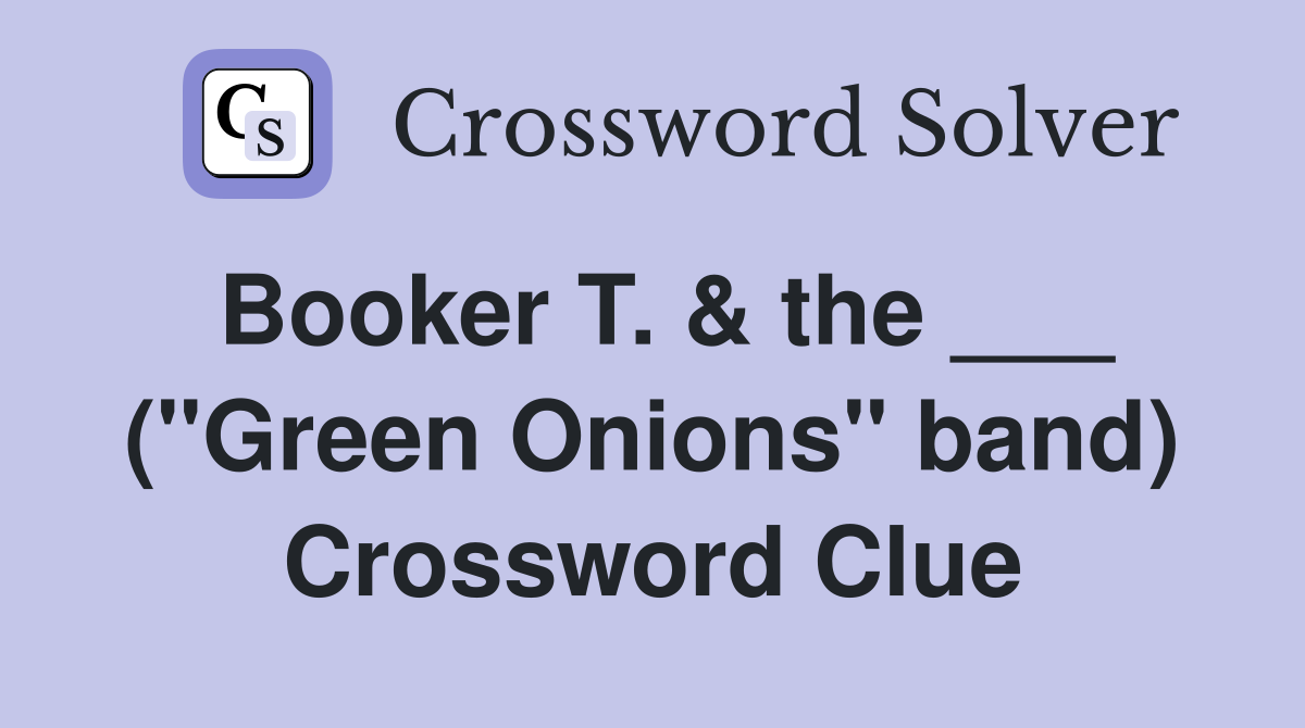 Booker T. & the ___ ("Green Onions" band) Crossword Clue