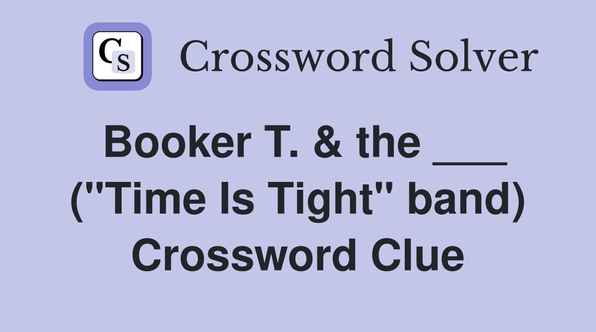 Booker T. & the ___ ("Time Is Tight" band) Crossword Clue