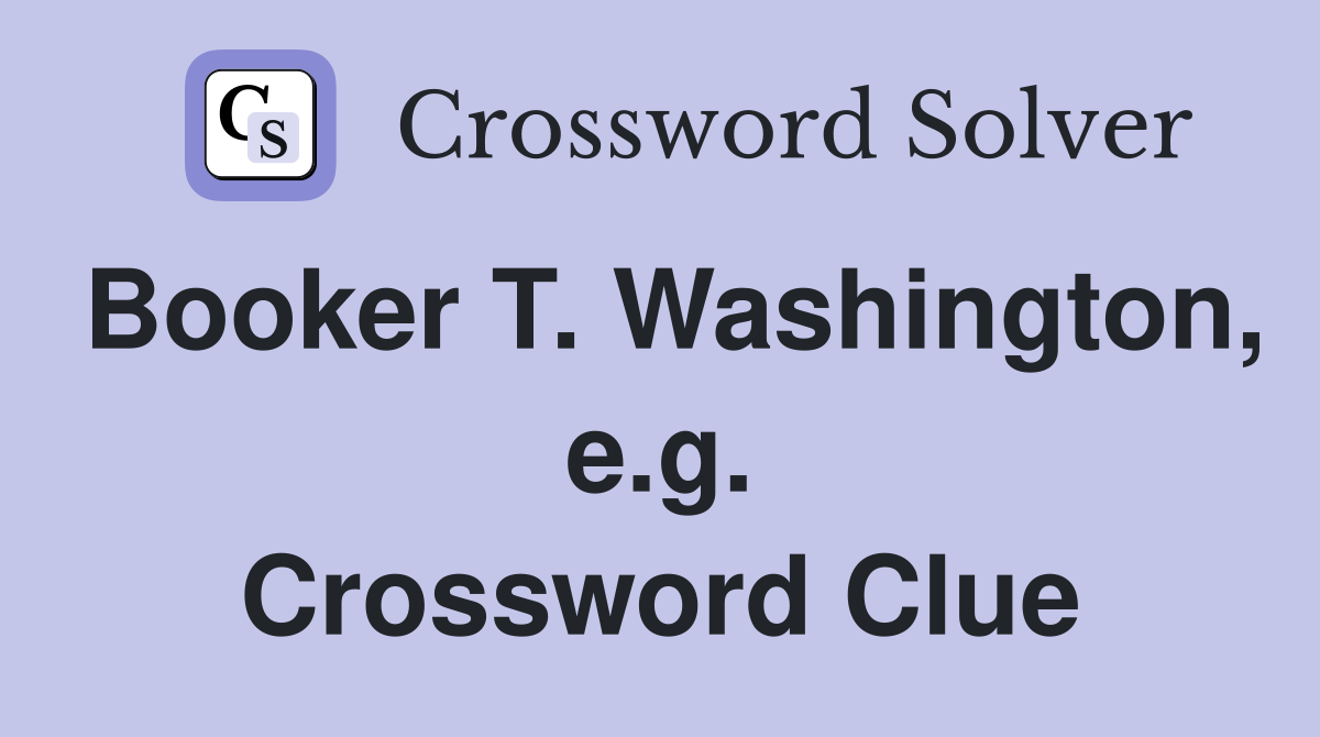 Booker T. Washington, e.g. Crossword Clue