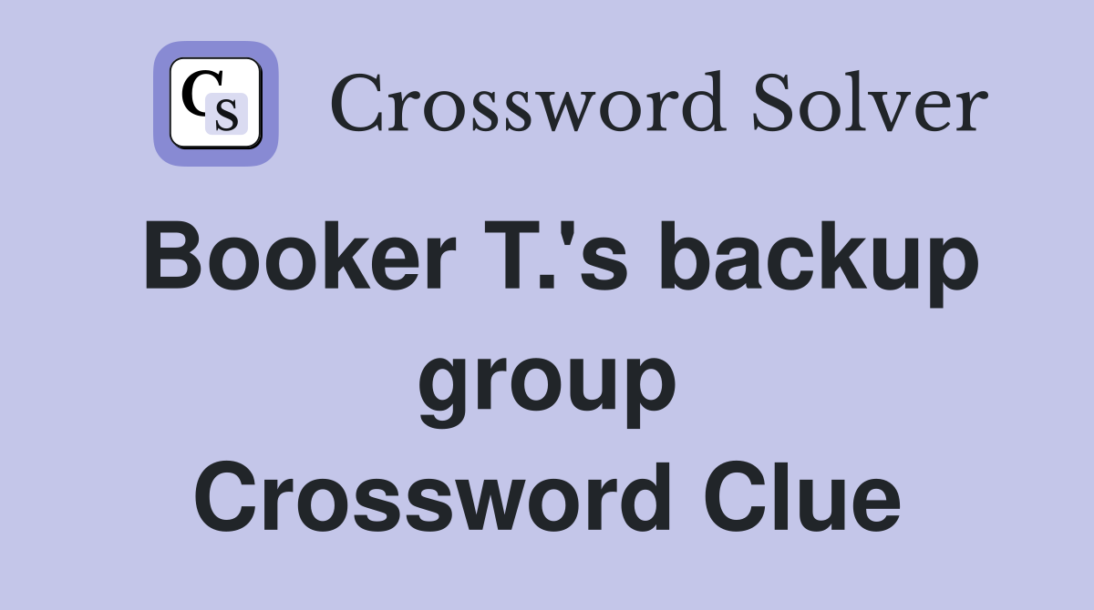 Booker T.'s backup group Crossword Clue