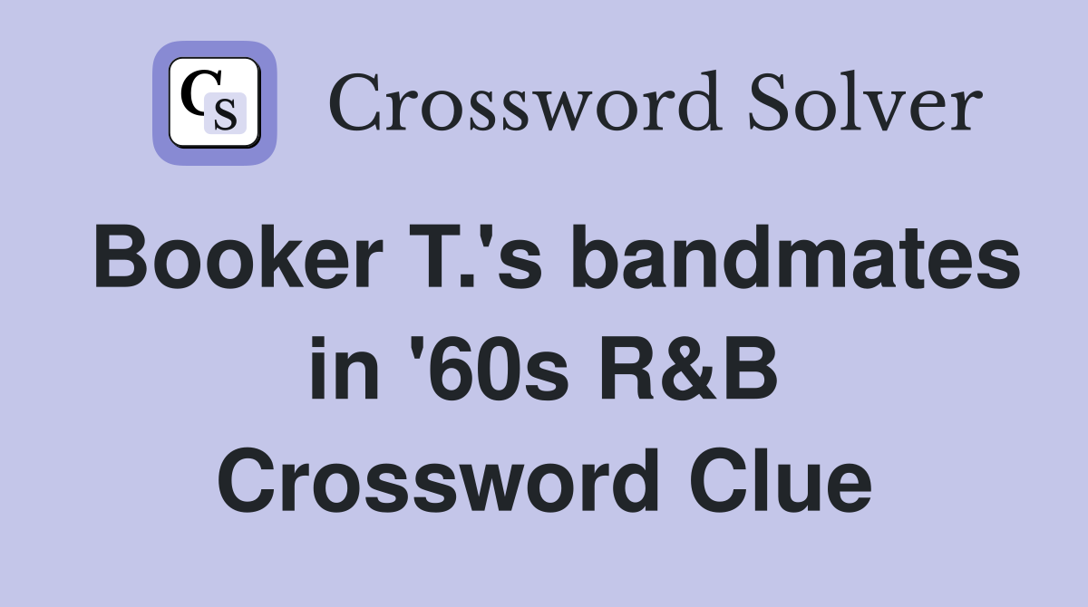Booker T.'s bandmates in '60s R&B Crossword Clue
