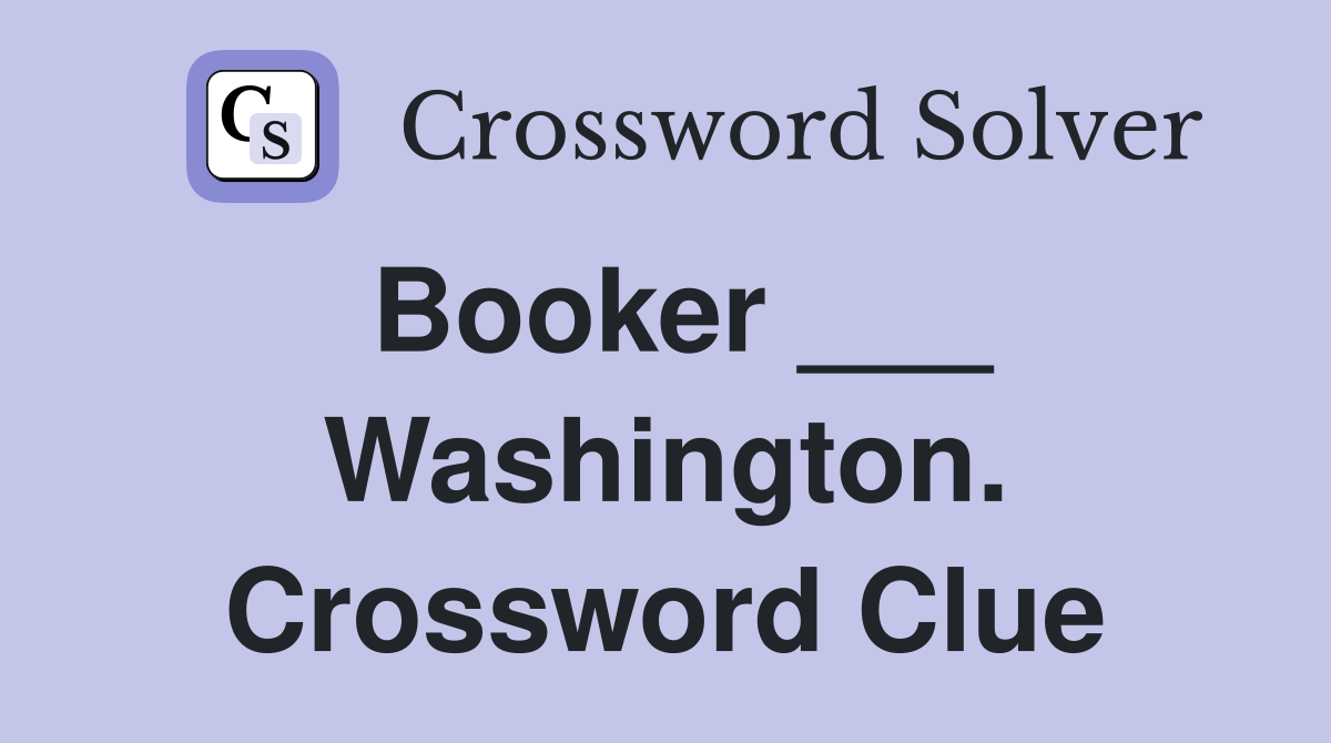 Booker ___ Washington. Crossword Clue