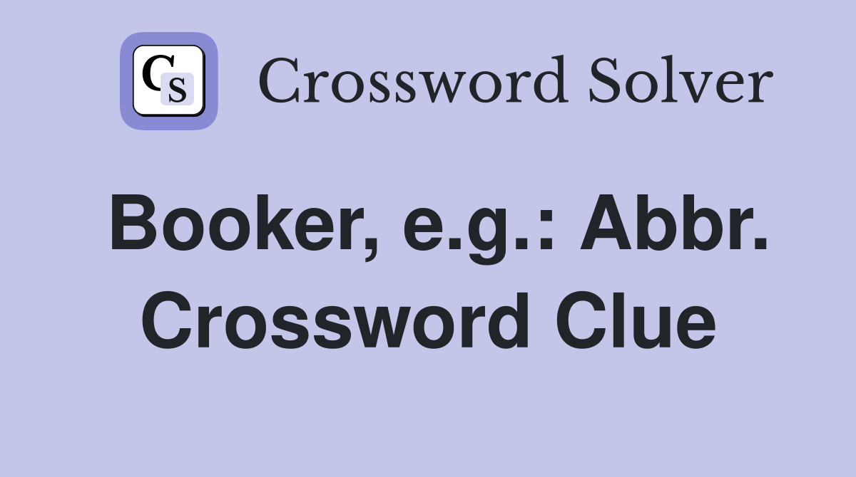 Booker, e.g.: Abbr. Crossword Clue