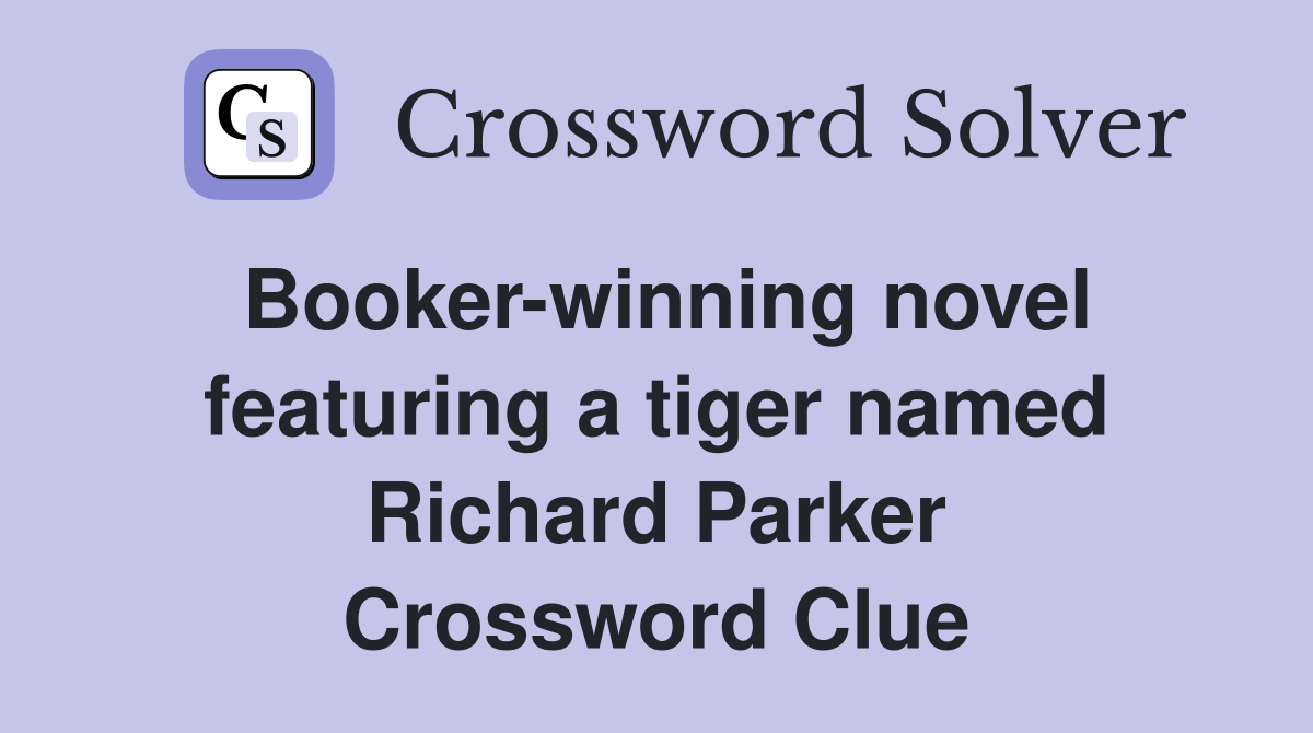 Booker-winning novel featuring a tiger named Richard Parker Crossword Clue