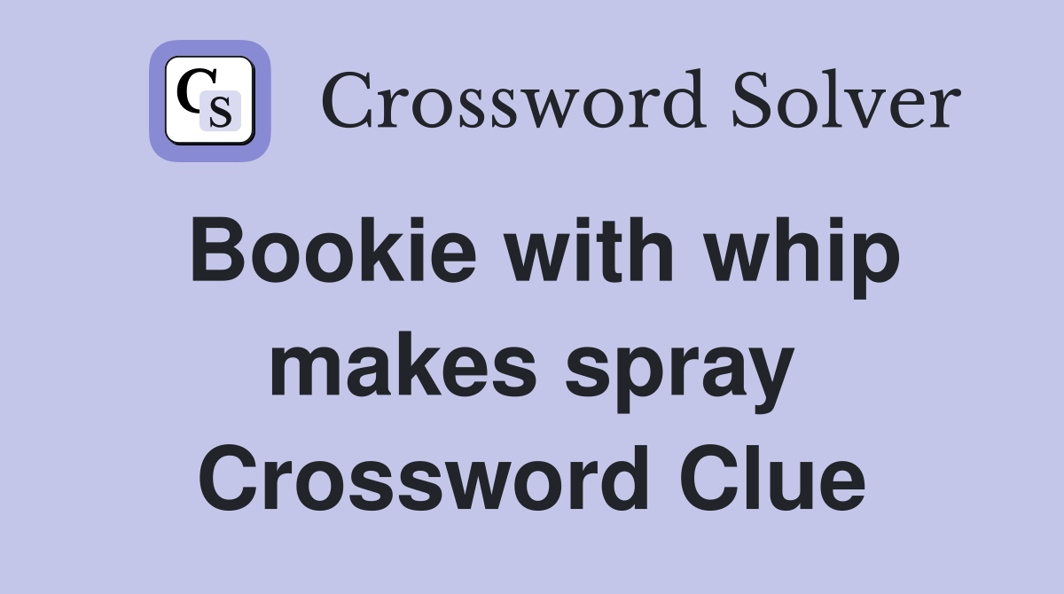 Bookie with whip makes spray Crossword Clue