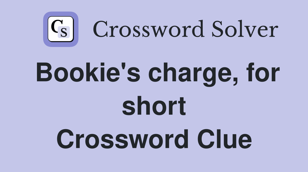 Bookie's charge, for short Crossword Clue