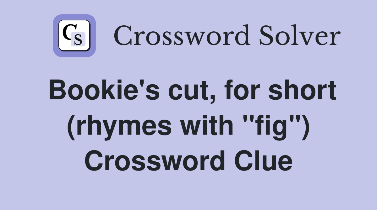 Bookie #39 s cut for short (rhymes with quot fig quot ) Crossword Clue Answers