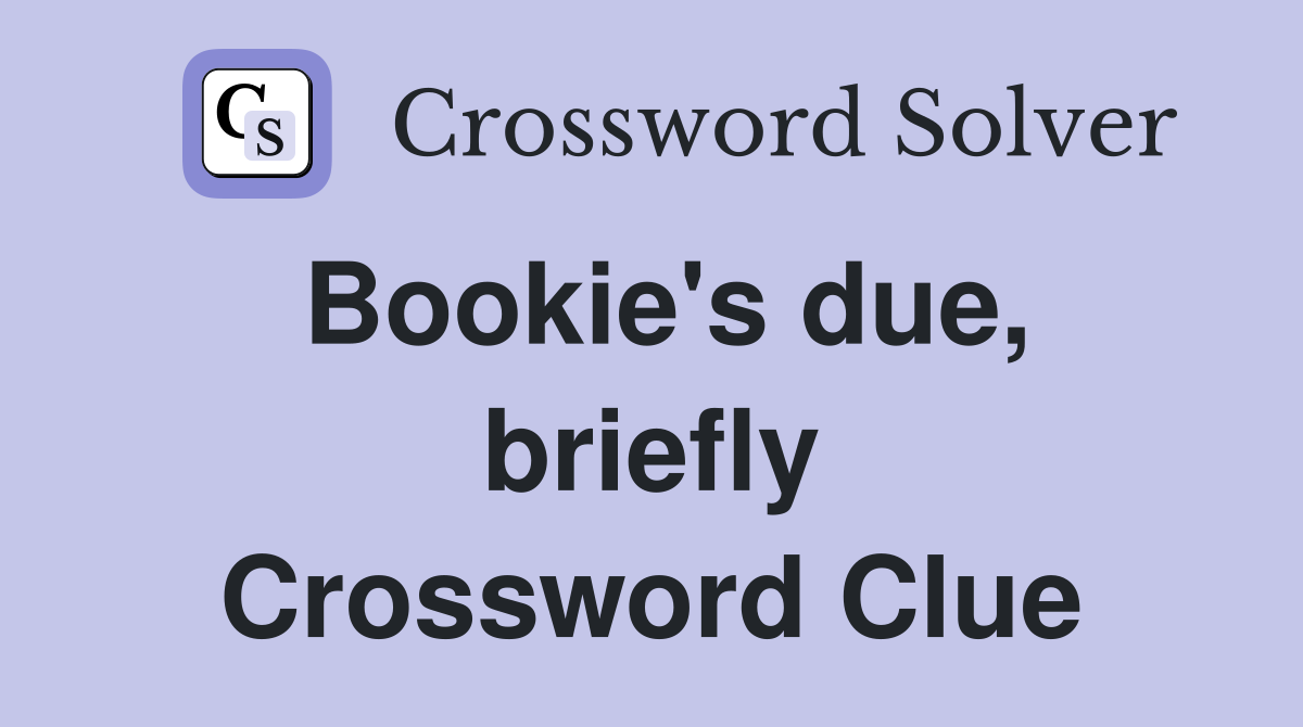 Bookie's due, briefly Crossword Clue