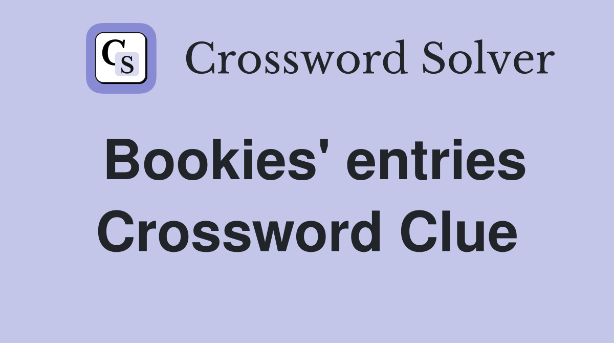 Bookies' entries Crossword Clue