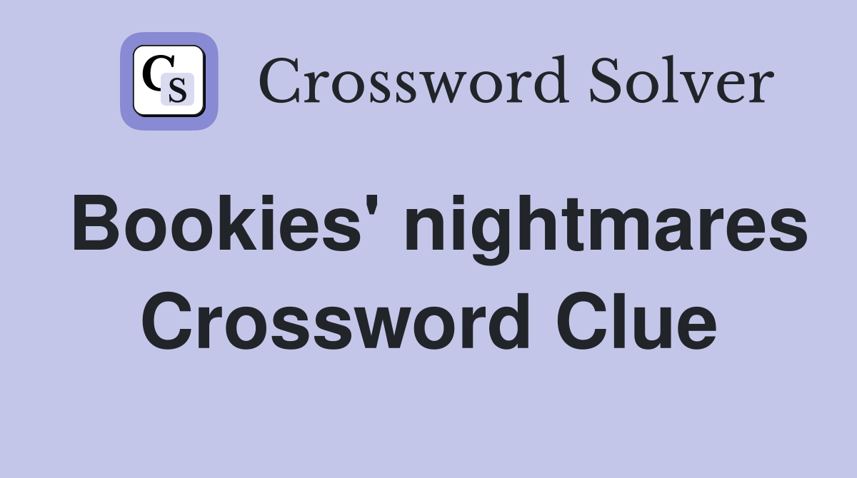 Bookies' nightmares Crossword Clue