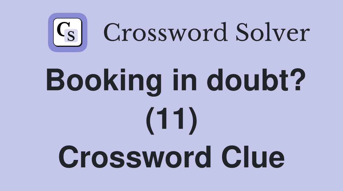 Booking in doubt? (11) Crossword Clue