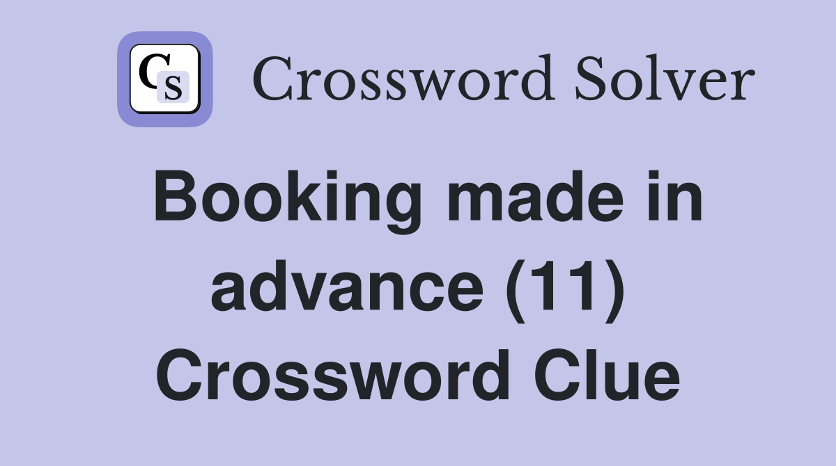 Booking made in advance (11) Crossword Clue