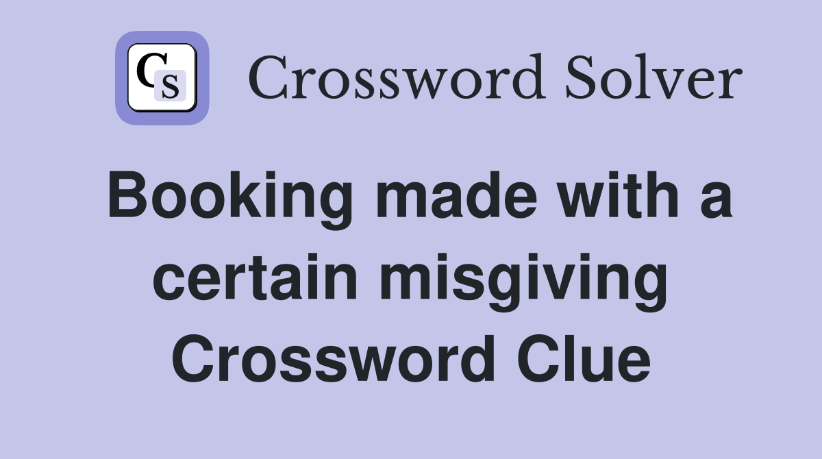Booking made with a certain misgiving Crossword Clue