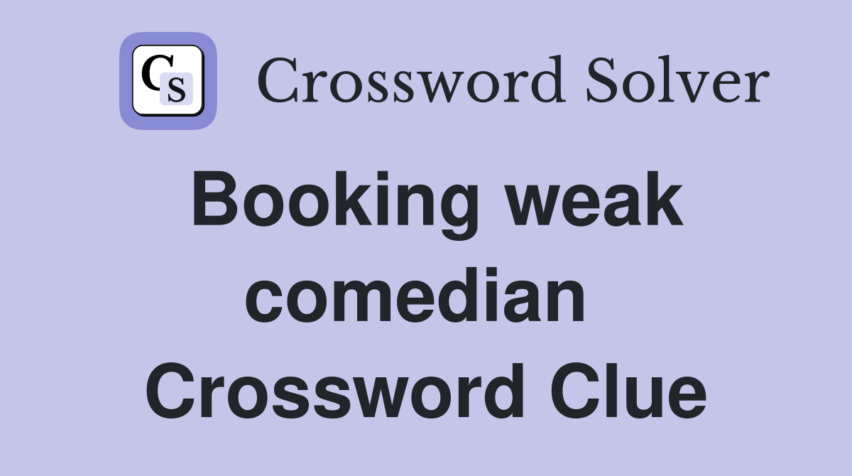 Booking weak comedian  Crossword Clue