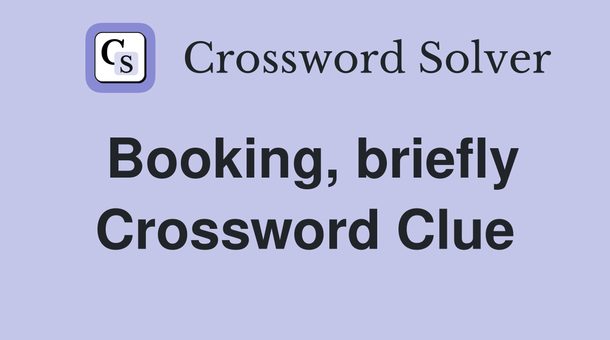 Booking, briefly Crossword Clue