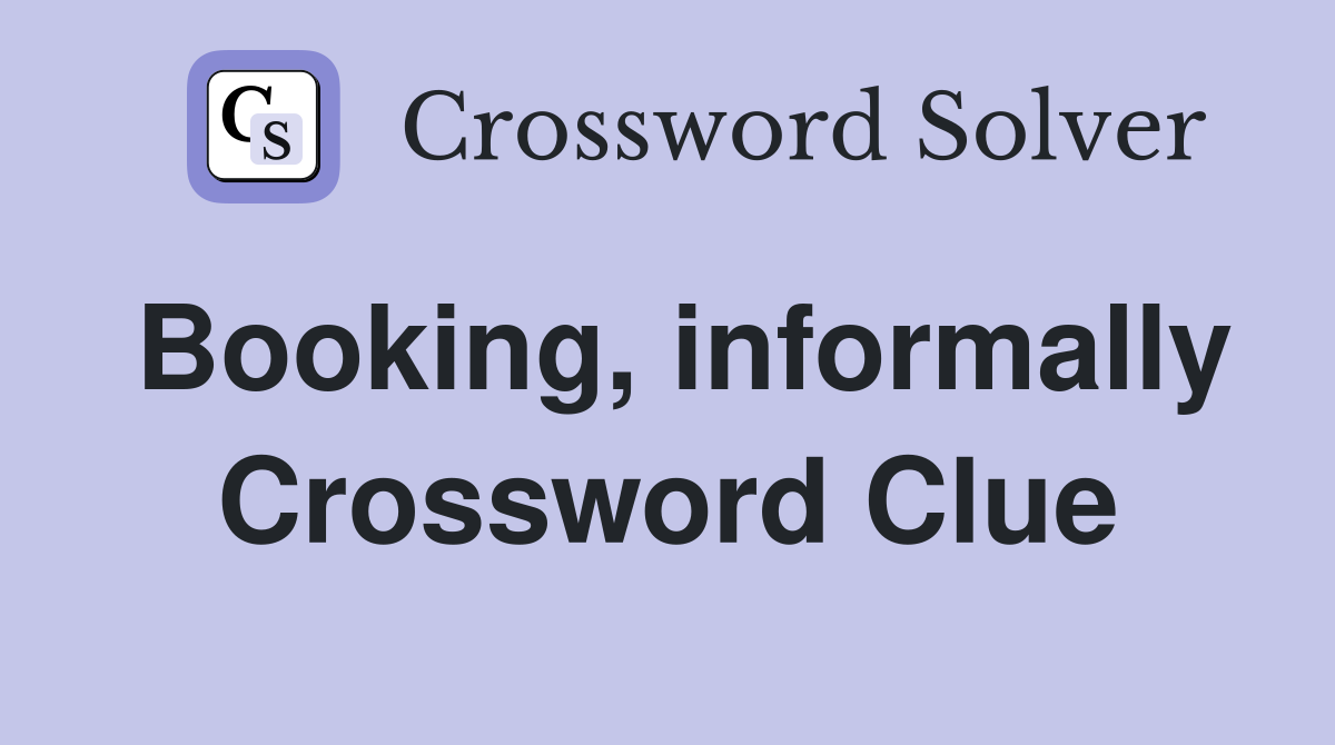 Booking, informally Crossword Clue