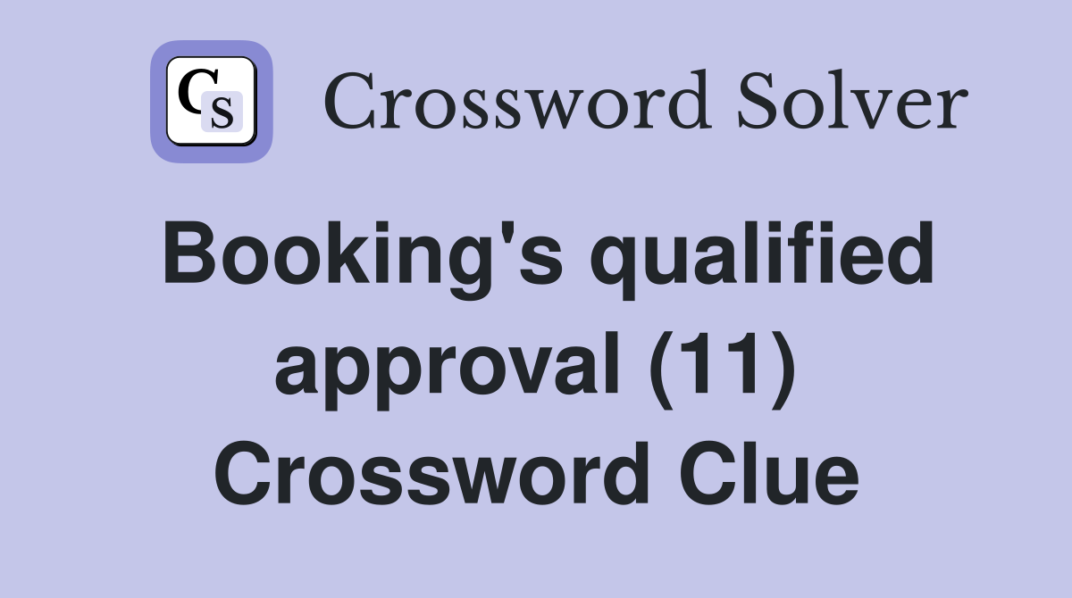 Booking's qualified approval (11) Crossword Clue