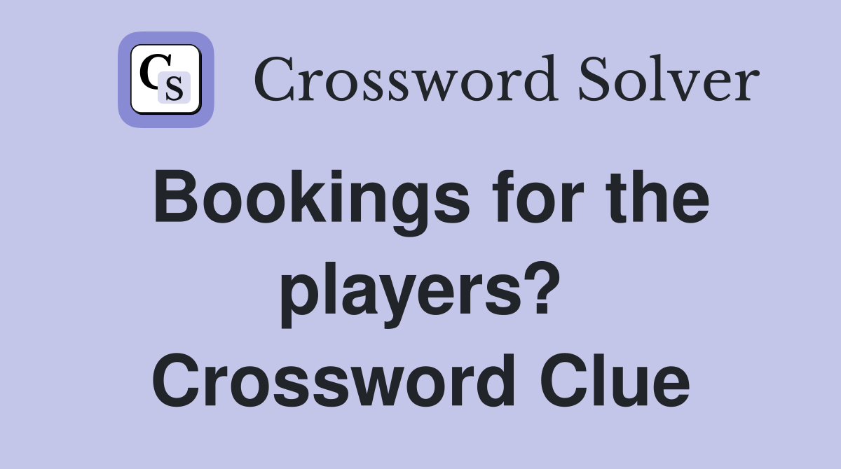 Bookings for the players? Crossword Clue
