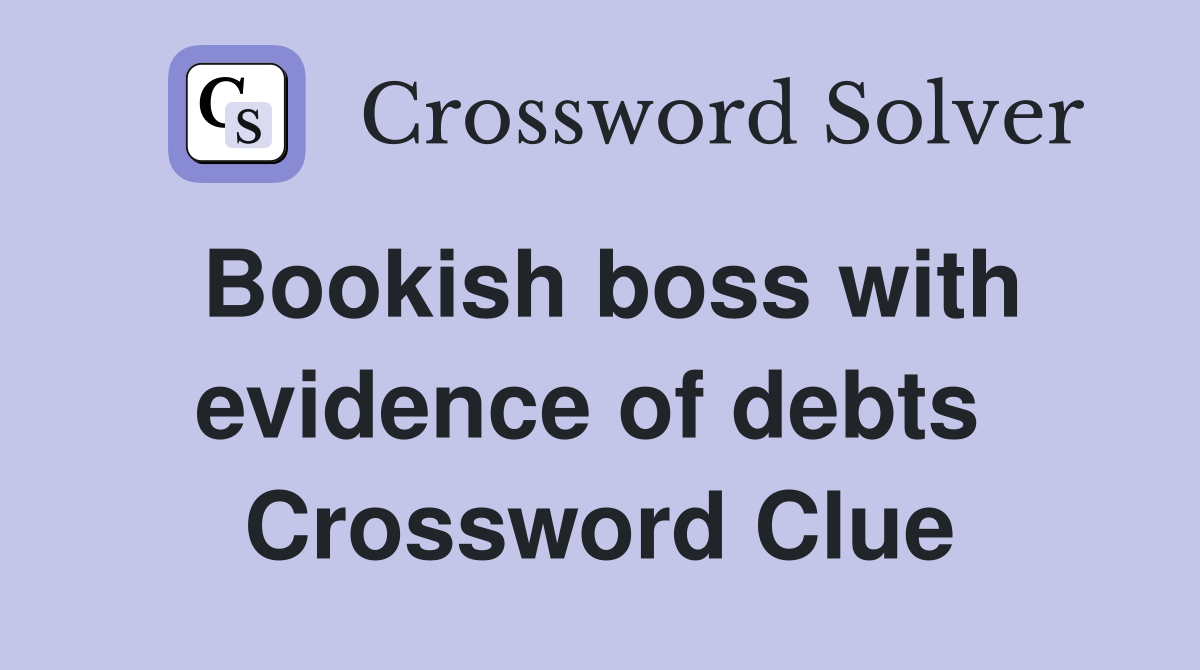Bookish boss with evidence of debts  Crossword Clue