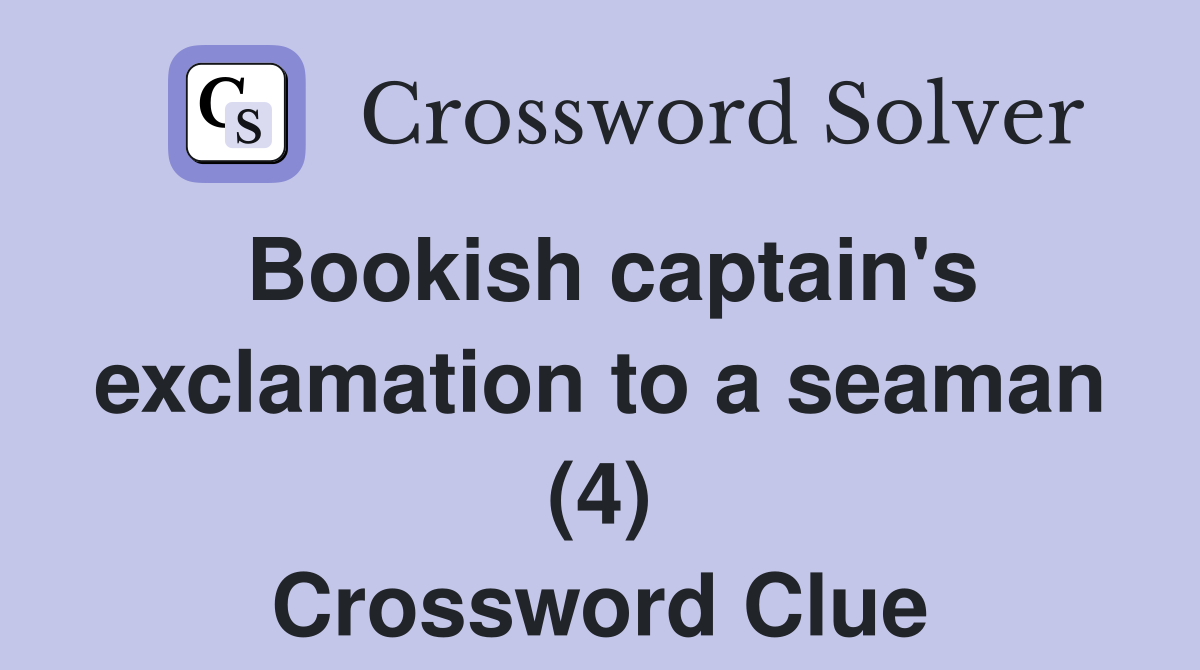 Bookish captain's exclamation to a seaman (4) Crossword Clue
