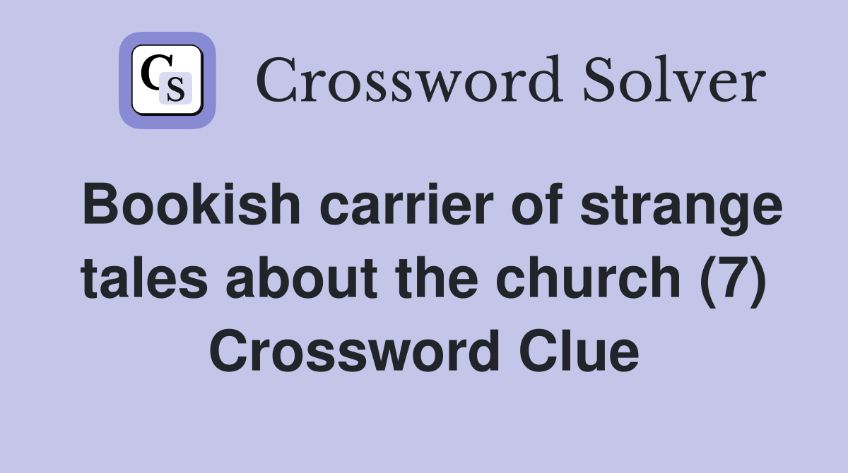 Bookish carrier of strange tales about the church (7) Crossword Clue