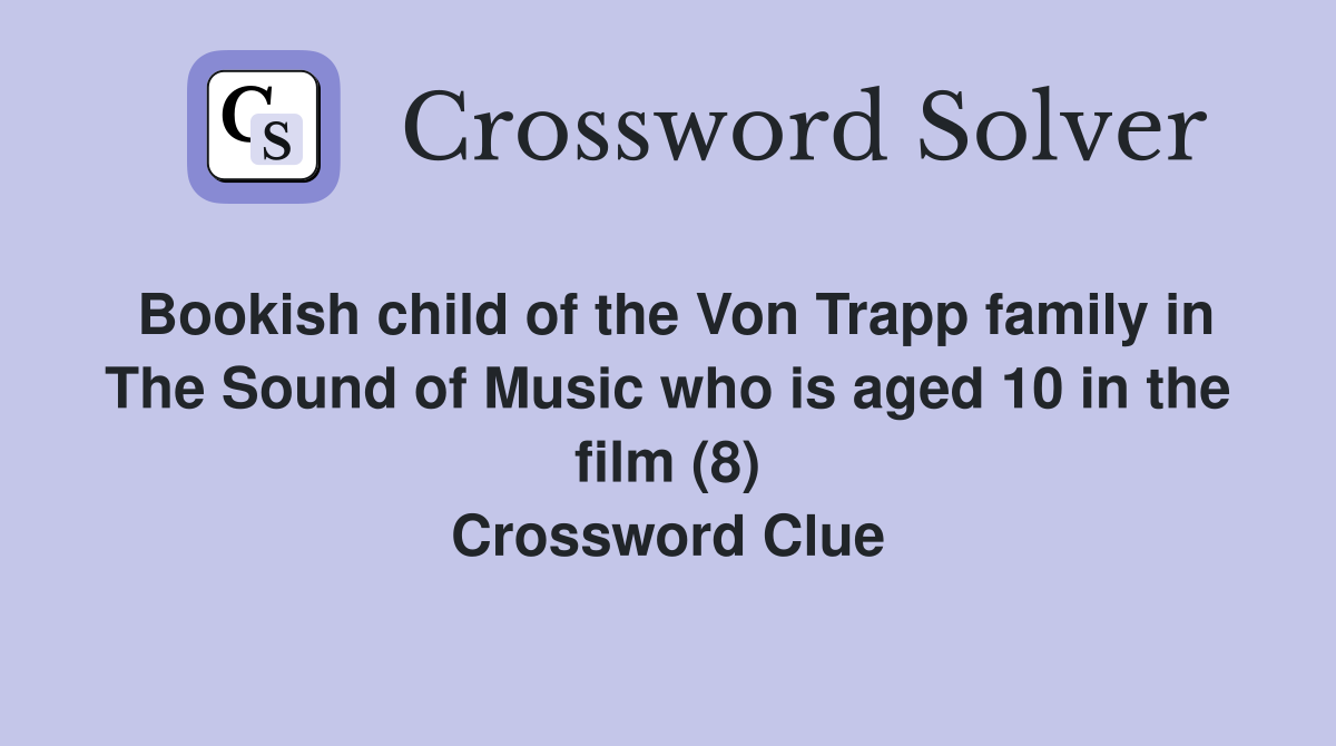 Bookish child of the Von Trapp family in The Sound of Music who is aged 10 in the film (8) Crossword Clue