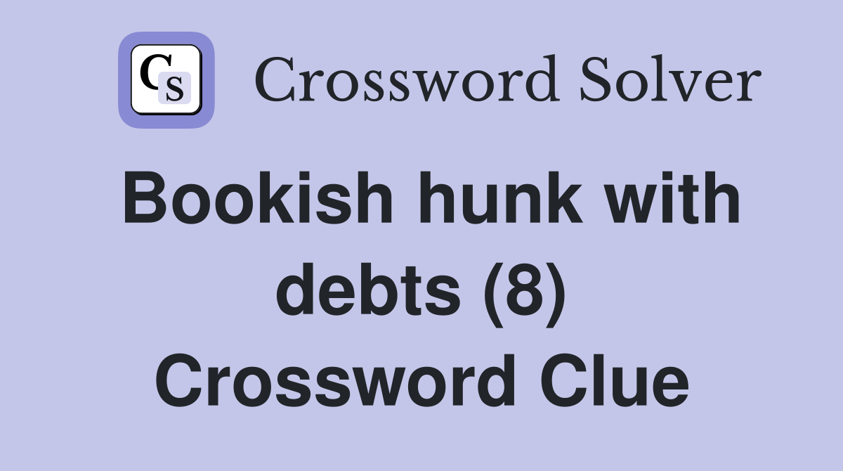 Bookish hunk with debts (8) Crossword Clue