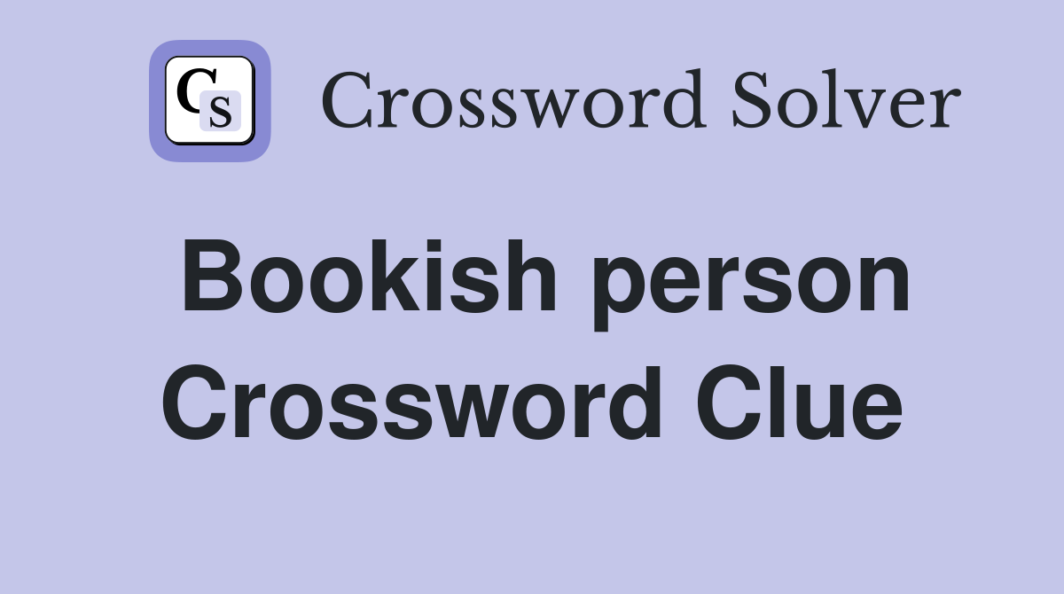 Bookish person Crossword Clue