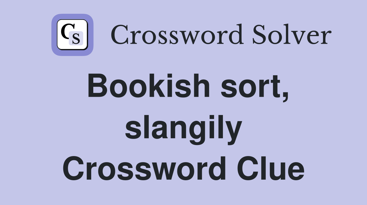 Bookish sort, slangily Crossword Clue