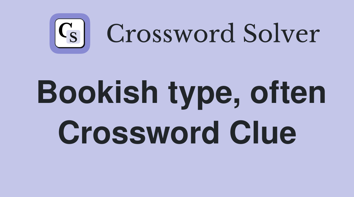 Bookish type, often Crossword Clue