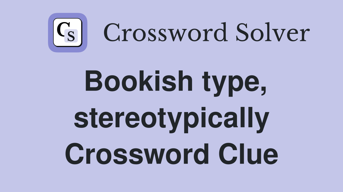 Bookish type, stereotypically Crossword Clue