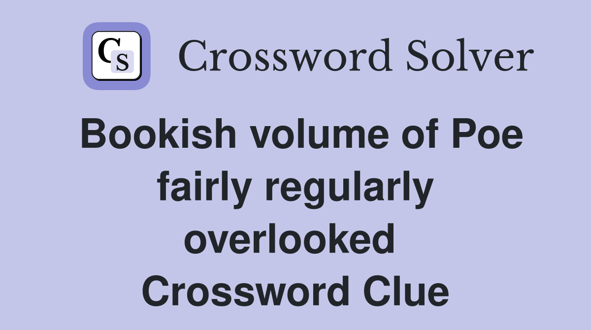 Bookish volume of Poe fairly regularly overlooked  Crossword Clue