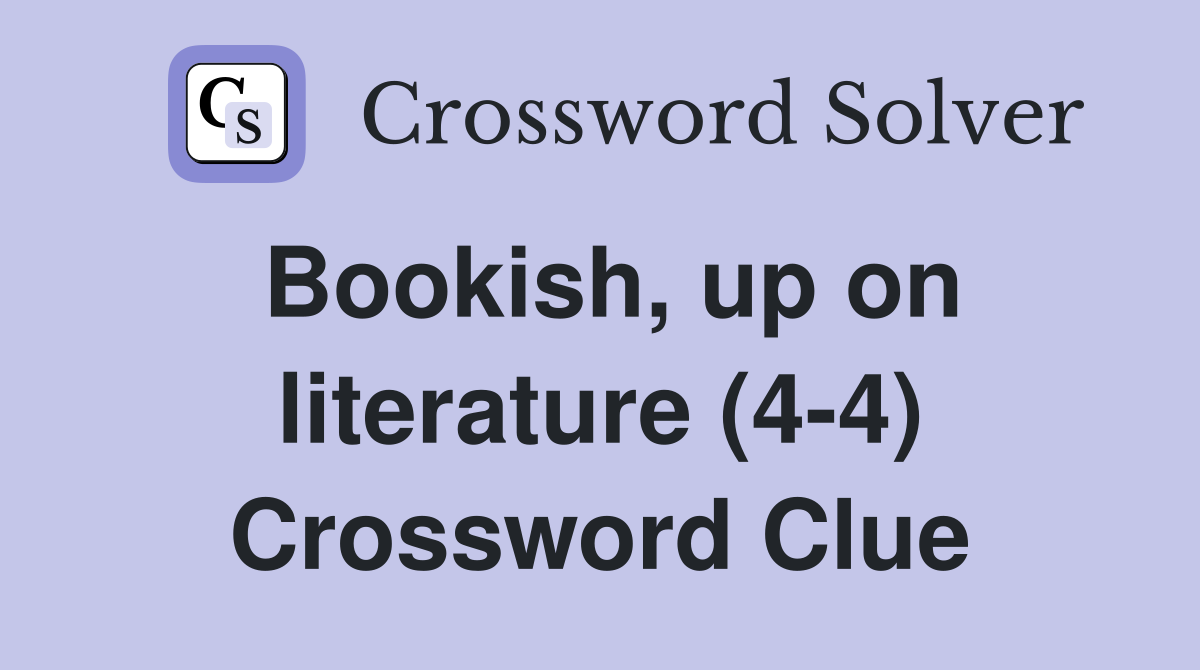 Bookish, up on literature (4-4) Crossword Clue