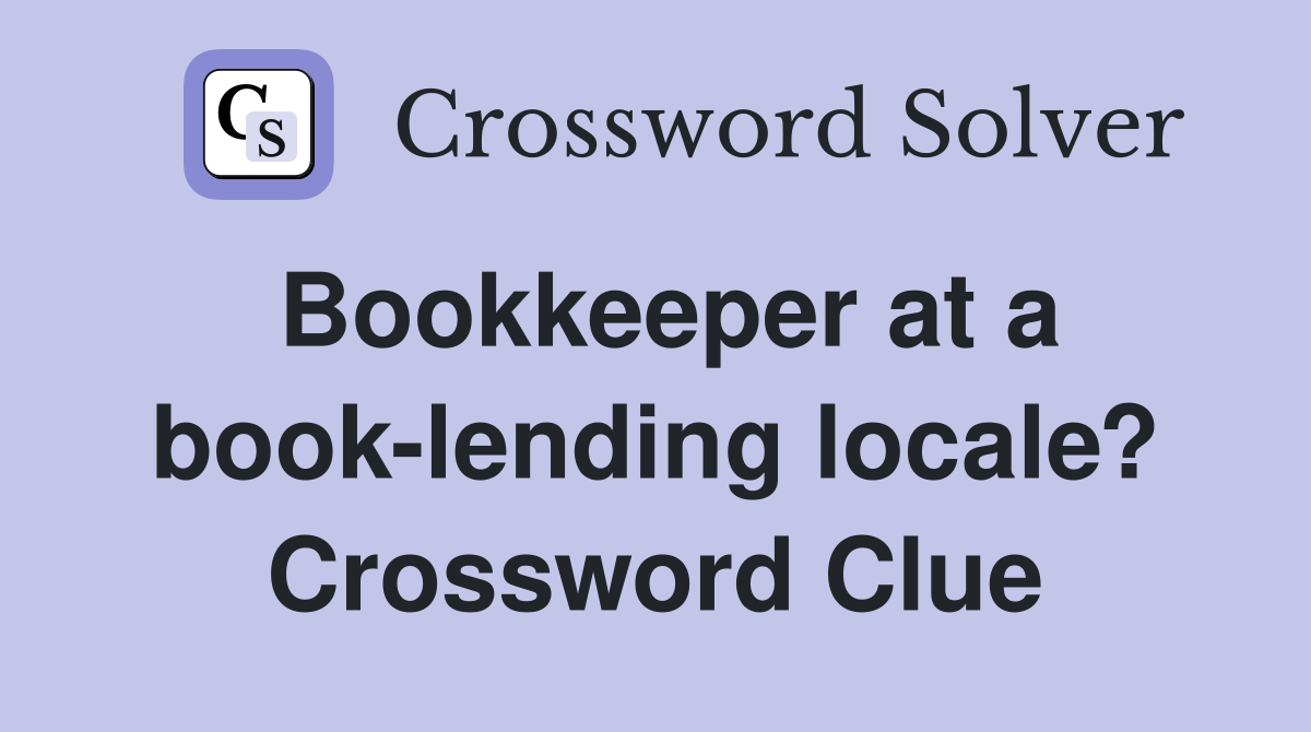 Bookkeeper at a book-lending locale? Crossword Clue