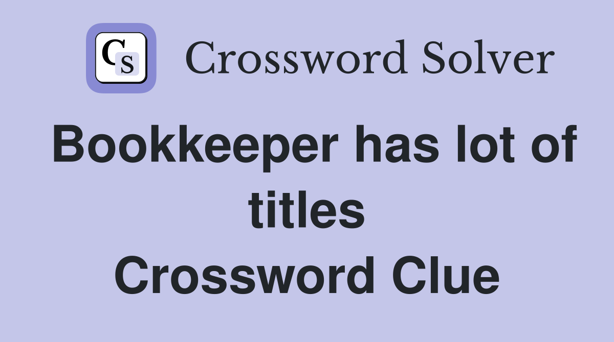 Bookkeeper has lot of titles Crossword Clue