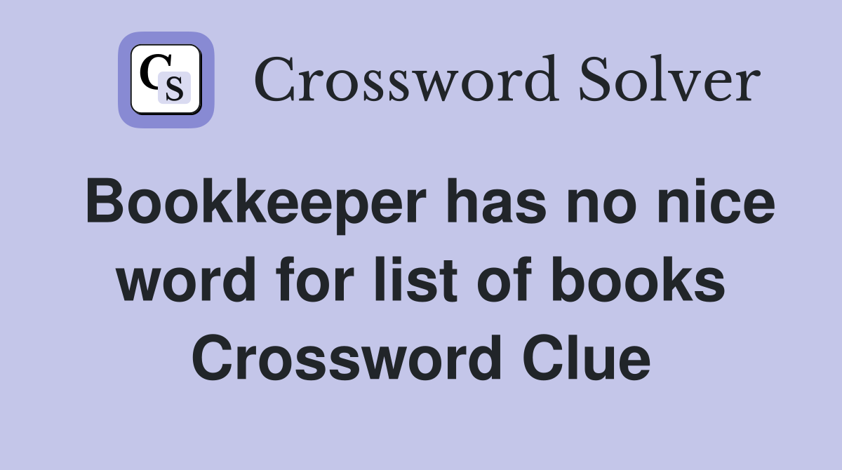 Bookkeeper has no nice word for list of books Crossword Clue