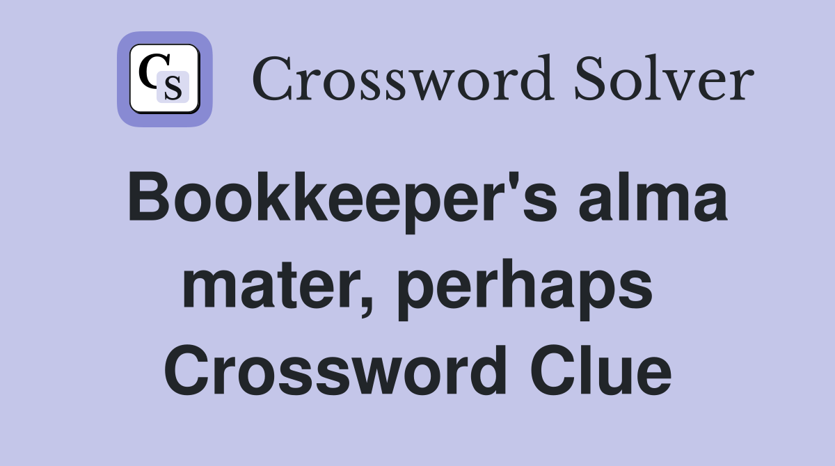 Bookkeeper's alma mater, perhaps Crossword Clue