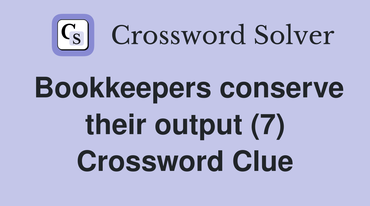Bookkeepers conserve their output (7) Crossword Clue