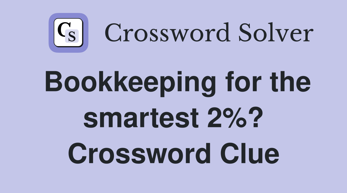 Bookkeeping for the smartest 2%? Crossword Clue