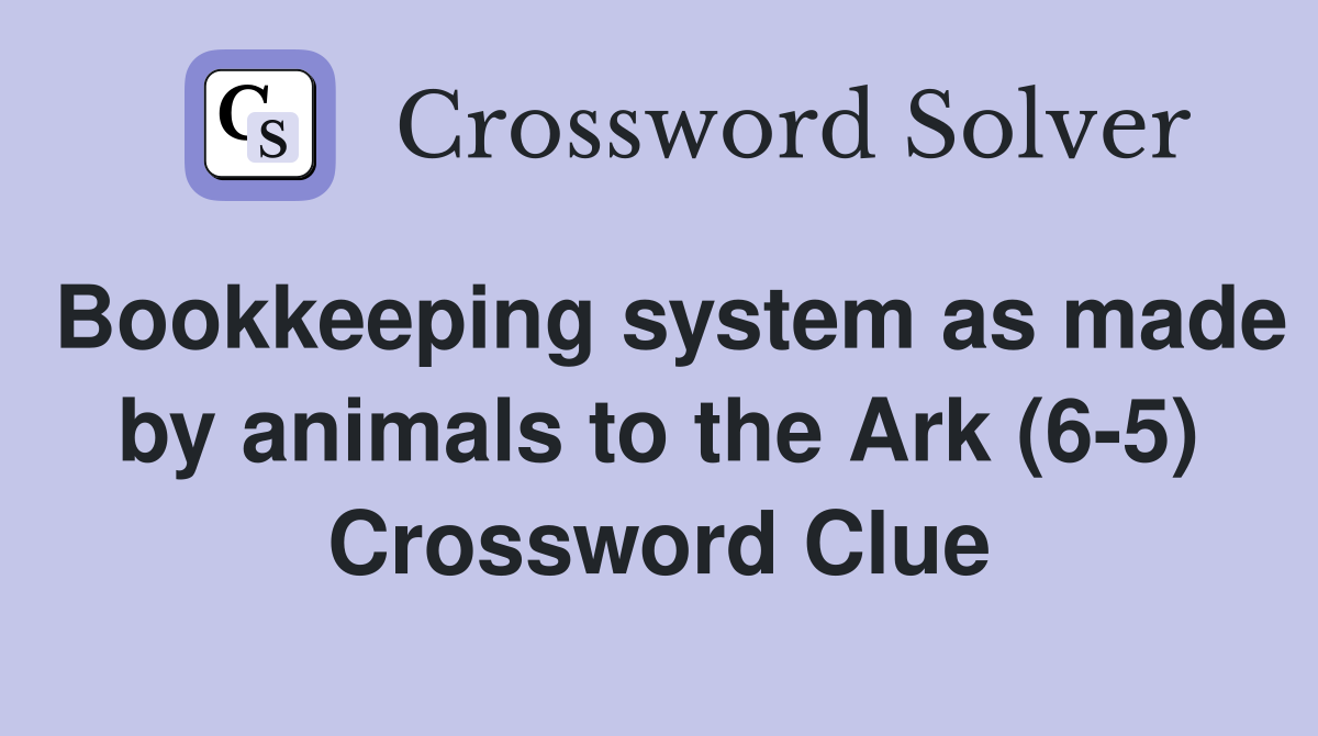 Bookkeeping system as made by animals to the Ark (6-5) Crossword Clue